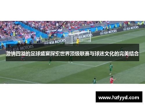 激情四溢的足球盛宴探索世界顶级联赛与球迷文化的完美结合