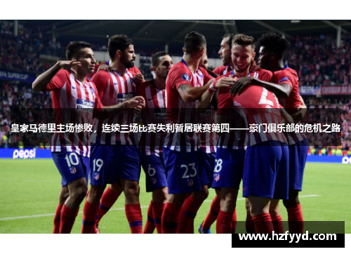皇家马德里主场惨败，连续三场比赛失利暂居联赛第四——豪门俱乐部的危机之路