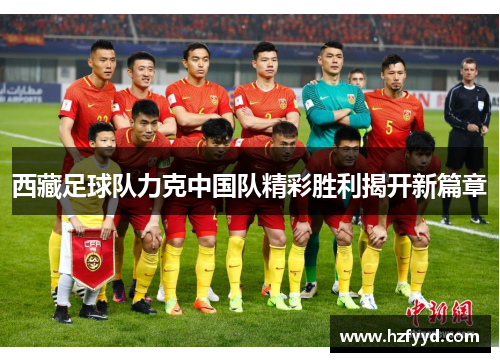 西藏足球队力克中国队精彩胜利揭开新篇章