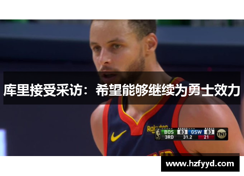 库里接受采访：希望能够继续为勇士效力
