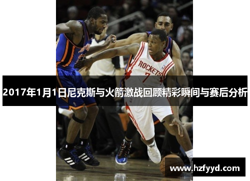 2017年1月1日尼克斯与火箭激战回顾精彩瞬间与赛后分析