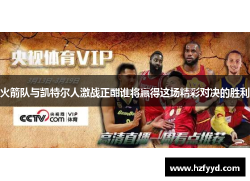 火箭队与凯特尔人激战正酣谁将赢得这场精彩对决的胜利