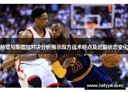 赫塔与斯图加对决分析揭示双方战术特点及近期状态变化