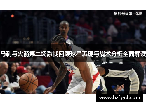 马刺与火箭第二场激战回顾球星表现与战术分析全面解读