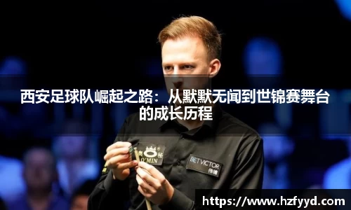 西安足球队崛起之路：从默默无闻到世锦赛舞台的成长历程