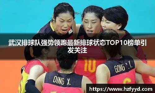 武汉排球队强势领跑最新排球状态TOP10榜单引发关注